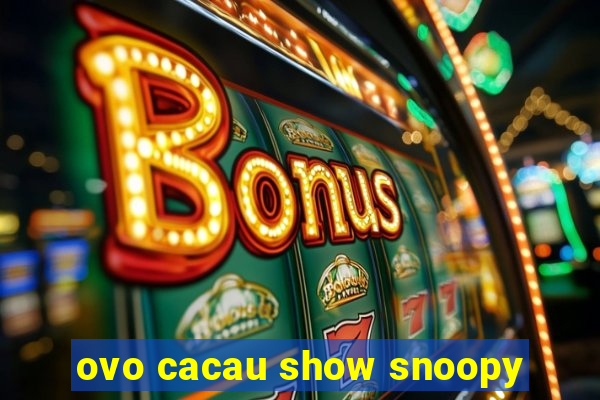 ovo cacau show snoopy